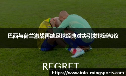 巴西与荷兰激战再续足球经典对决引发球迷热议