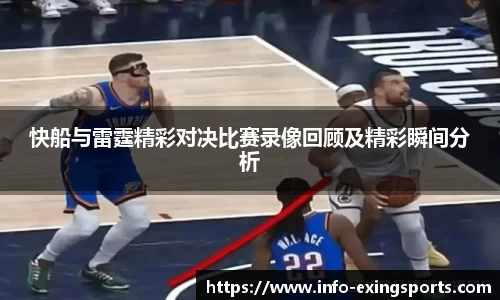 快船与雷霆精彩对决比赛录像回顾及精彩瞬间分析